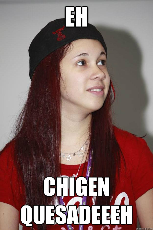 EH CHIGEN QUESADEEEH - EH CHIGEN QUESADEEEH  Poly Girl