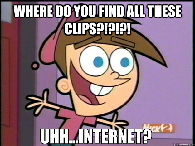 Where do you find all these clips?!?!?!  Uhh...Internet?  Greedy Timmy Turner