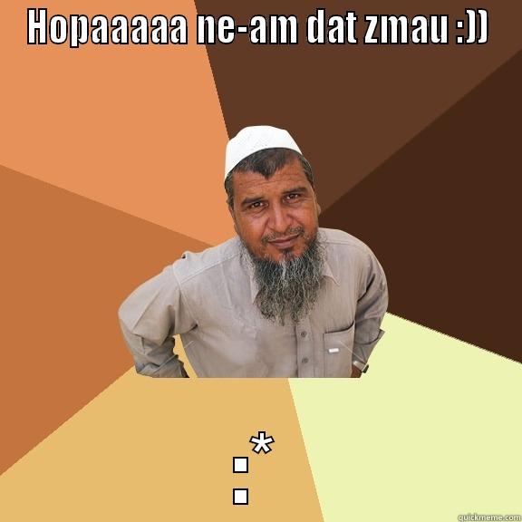 hopaaa ce vaddd - HOPAAAAA NE-AM DAT ZMAU :)) :* Ordinary Muslim Man