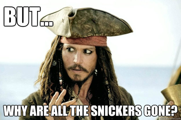 But... Why are all the snickers gone? - But... Why are all the snickers gone?  Jack Sparrow