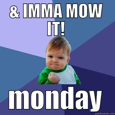 & IMMA MOW IT! MONDAY Success Kid