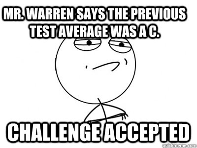 Mr. Warren says the previous test average was a C. Challenge Accepted  Challenge Accepted