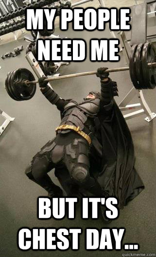 My people need me but it's chest day...  batman chest day