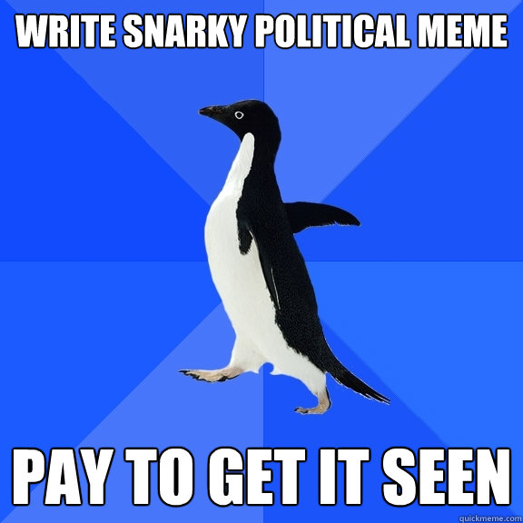 write snarky political meme pay to get it seen  Socially Awkward Penguin
