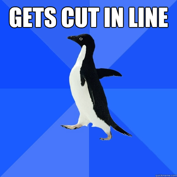 Gets cut in line   Socially Awkward Penguin