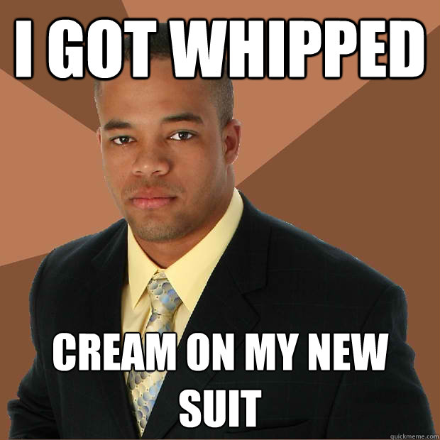 I got whipped cream on my new suit - I got whipped cream on my new suit  Successful Black Man