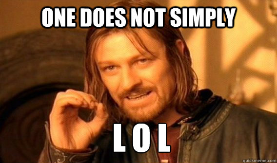 ONE DOES NOT SIMPLY L O L  ONE DOES NOT SIMPLY GET SOME TEA