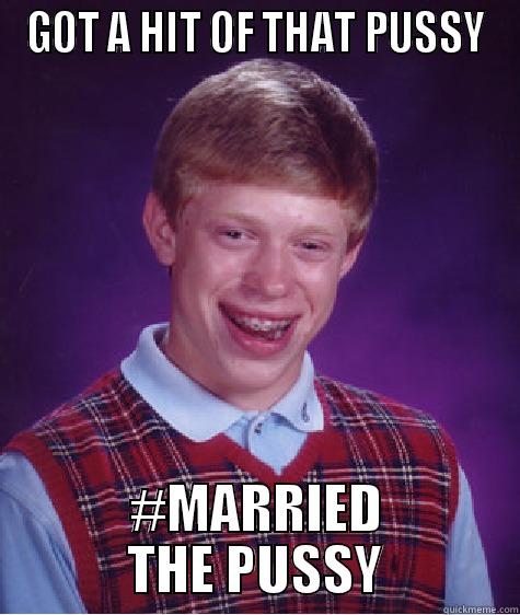 GOT A HIT OF THAT PUSSY #MARRIED THE PUSSY Bad Luck Brian