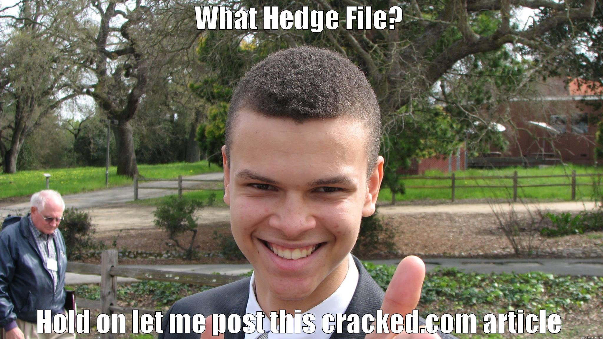   - WHAT HEDGE FILE? HOLD ON LET ME POST THIS CRACKED.COM ARTICLE Misc