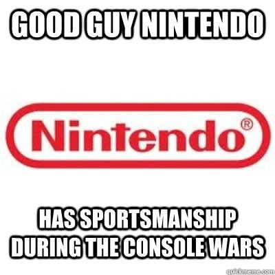 Good Guy nintendo Has sportsmanship during the console wars  GOOD GUY NINTENDO