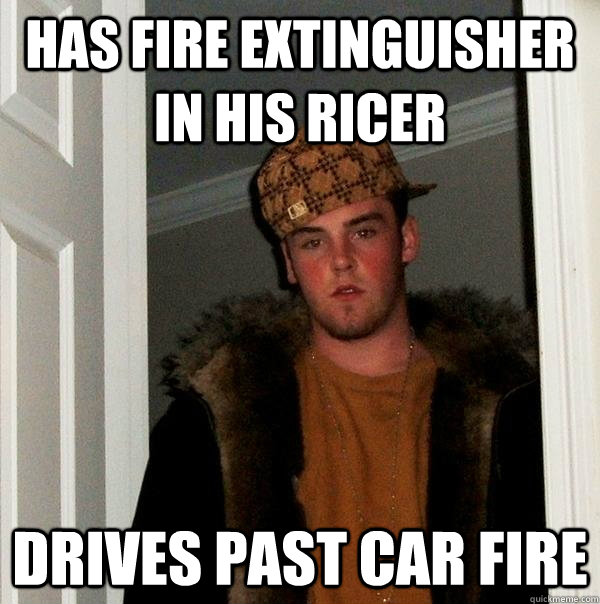 has fire extinguisher in his ricer drives past car fire  Scumbag Steve