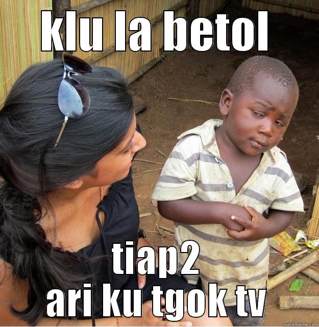KLU LA BETOL TIAP2 ARI KU TGOK TV Skeptical Third World Kid