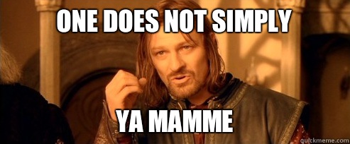 One does not simply Ya mamme  One Does Not Simply