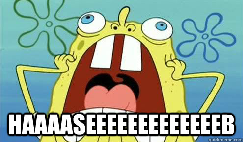  HAAAASEEEEEEEEEEEEEB  Screaming Scumbag Spongebob
