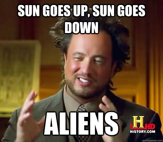 Sun goes up, sun goes down Aliens  Ancient Aliens