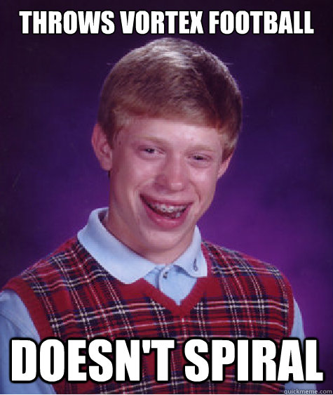 Throws vortex football doesn't spiral  Bad Luck Brian