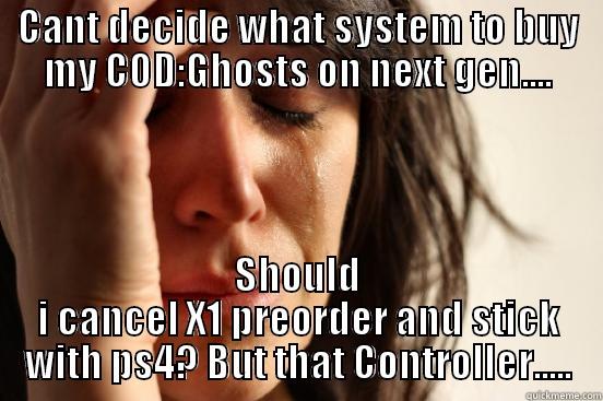 CANT DECIDE WHAT SYSTEM TO BUY MY COD:GHOSTS ON NEXT GEN.... SHOULD I CANCEL X1 PREORDER AND STICK WITH PS4? BUT THAT CONTROLLER..... First World Problems