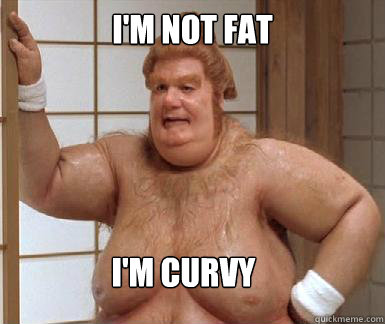 I'M NOT FAT I'M CURVY - I'M NOT FAT I'M CURVY  Im not fat.