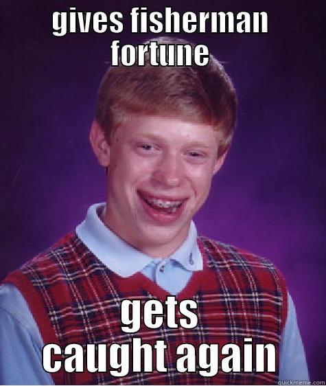gold children - GIVES FISHERMAN FORTUNE GETS CAUGHT AGAIN Bad Luck Brian