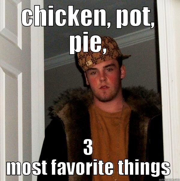 CHICKEN, POT, PIE, 3 MOST FAVORITE THINGS Scumbag Steve
