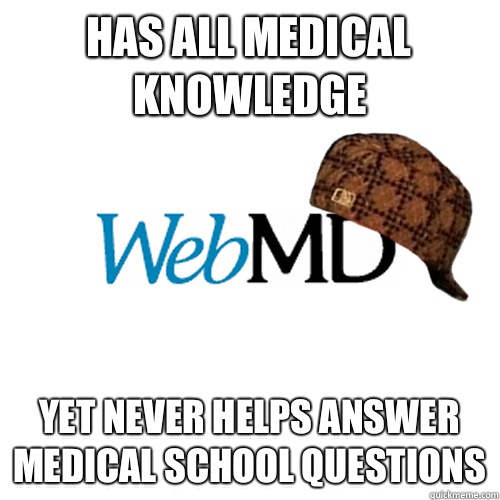 Has all medical knowledge Yet never helps answer medical school questions  Scumbag WebMD