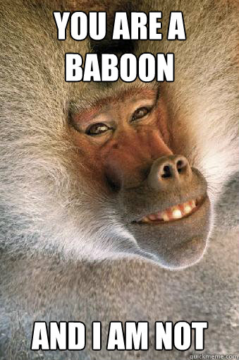 you are a baboon And I am not - you are a baboon And I am not  Blaze Baboon