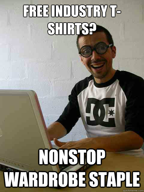 free industry T-shirts? nonstop wardrobe staple  Emotionally Retarded Software Developer