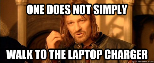 One does not simply Walk to the laptop charger  One Does Not Simply