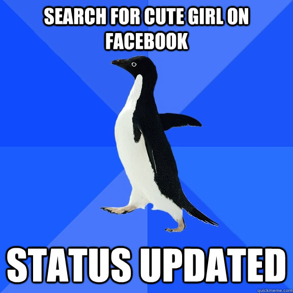 search for cute girl on facebook status updated  Socially Awkward Penguin