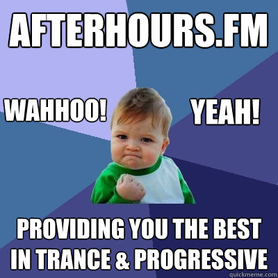 afterhours.fm providing you the best in trance & progressive WAHHOO! YEAH!  Success Kid