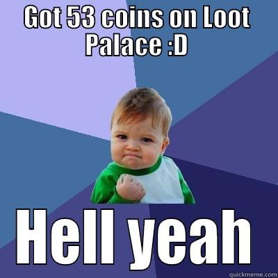 GOT 53 COINS ON LOOT PALACE :D HELL YEAH Success Kid