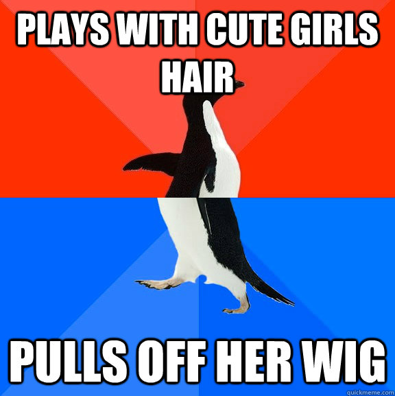 Plays with cute girls hair pulls off her wig   Socially Awesome Awkward Penguin