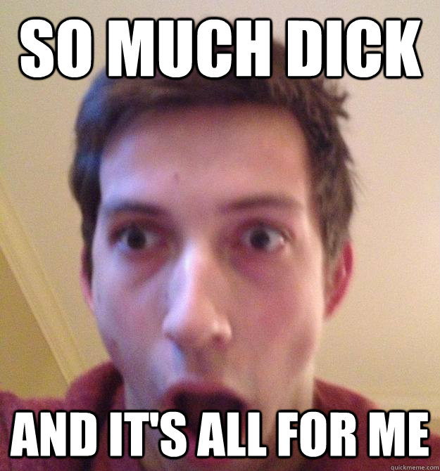 SO MUCH DICK AND IT'S ALL FOR ME  Homo