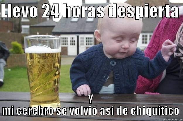 LLEVO 24 HORAS DESPIERTA  Y MI CEREBRO SE VOLVIÓ ASÍ DE CHIQUITICO drunk baby