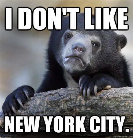 I don't like New York City.  Confession Bear