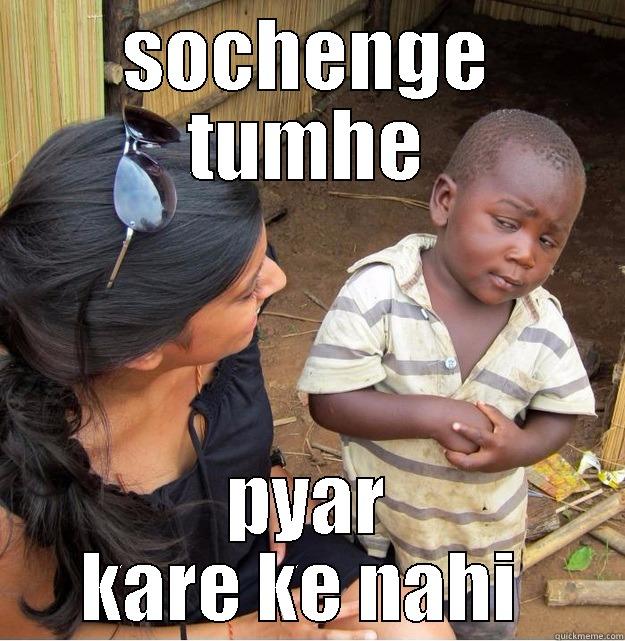 SOCHENGE TUMHE PYAR KARE KE NAHI  Skeptical Third World Kid