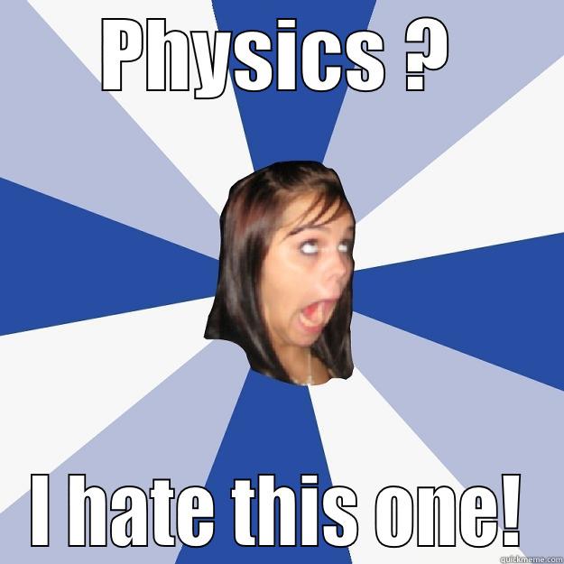 Like this before use zenius.net - PHYSICS ? I HATE THIS ONE! Annoying Facebook Girl