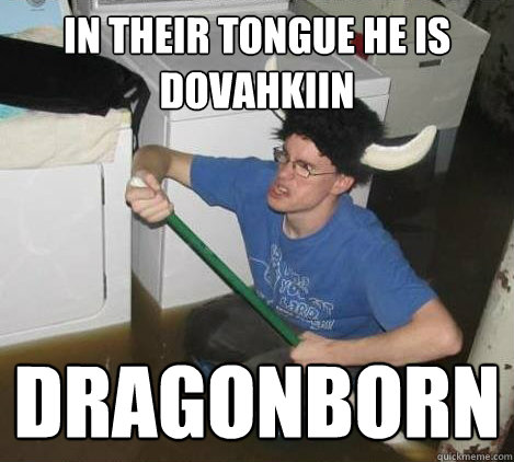in their tongue he is dovahkiin dragonborn  They said