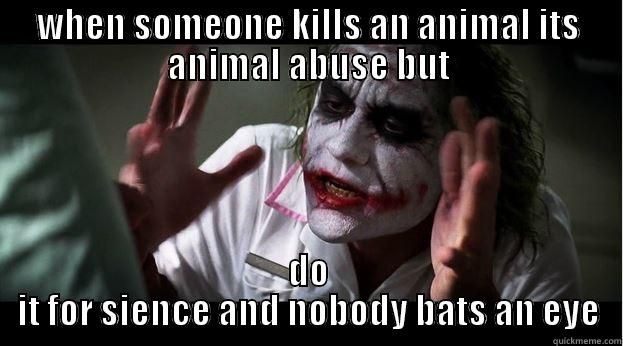 WHEN SOMEONE KILLS AN ANIMAL ITS ANIMAL ABUSE BUT DO IT FOR SCIENCE AND NOBODY BATS AN EYE Joker Mind Loss