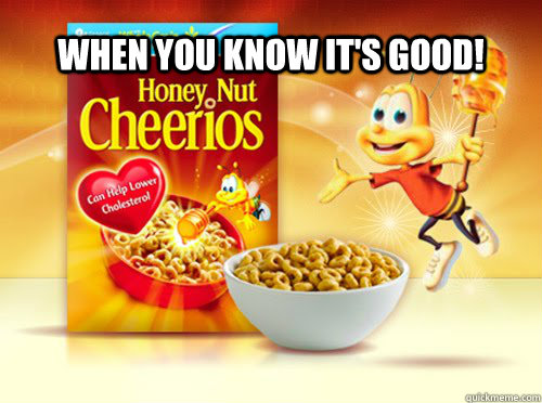 When you know it's good!  Honey Nut Cheerios