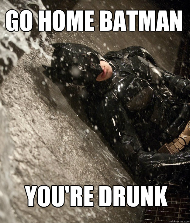 Go home batman you're drunk - Go home batman you're drunk  Batman Drunk