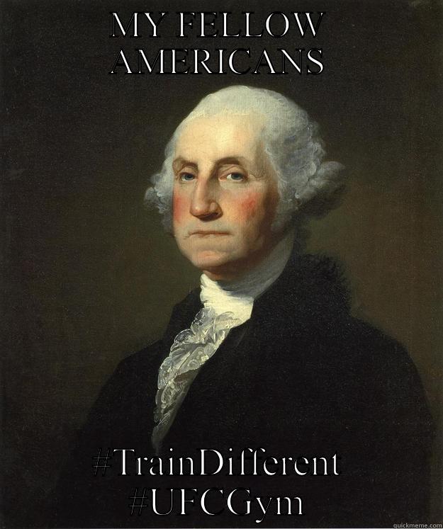 My ge - MY FELLOW AMERICANS #TRAINDIFFERENT #UFCGYM George Washington