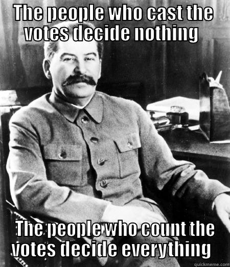 Count Uncle Joe - THE PEOPLE WHO CAST THE VOTES DECIDE NOTHING   THE PEOPLE WHO COUNT THE VOTES DECIDE EVERYTHING  Misc