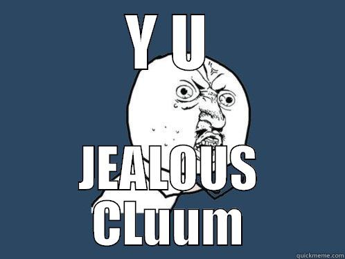 Y U JEALOUS CLUUM Y U No