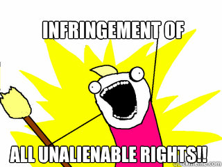 Infringement of   all unalienable rights!!  All The Things