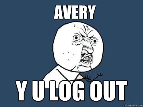 Avery y u log out  Y U No