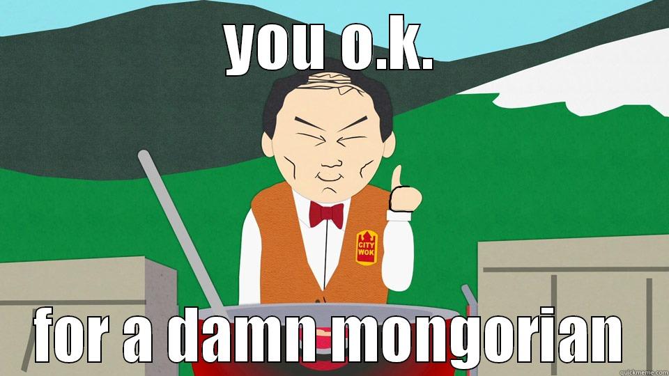YOU O.K. FOR A DAMN MONGORIAN Misc