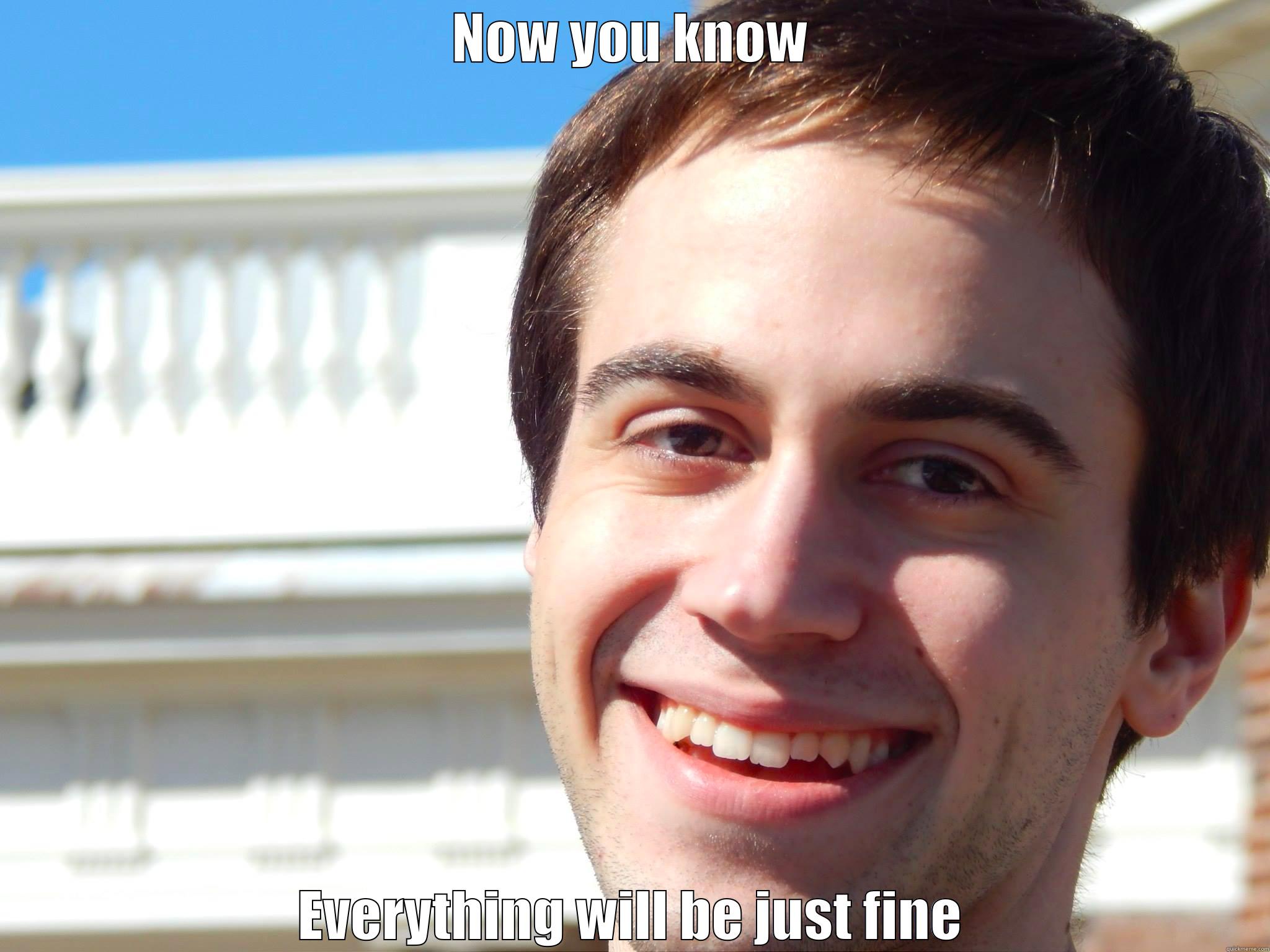 NOW YOU KNOW EVERYTHING WILL BE JUST FINE Misc