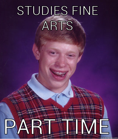 STUDIES FINE ARTS PART TIME Bad Luck Brian