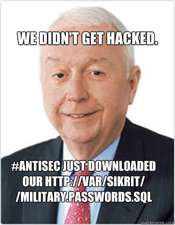 We didn't get hacked. #AntiSec just downloaded our http://var/sikrit/ /military.passwords.sql  